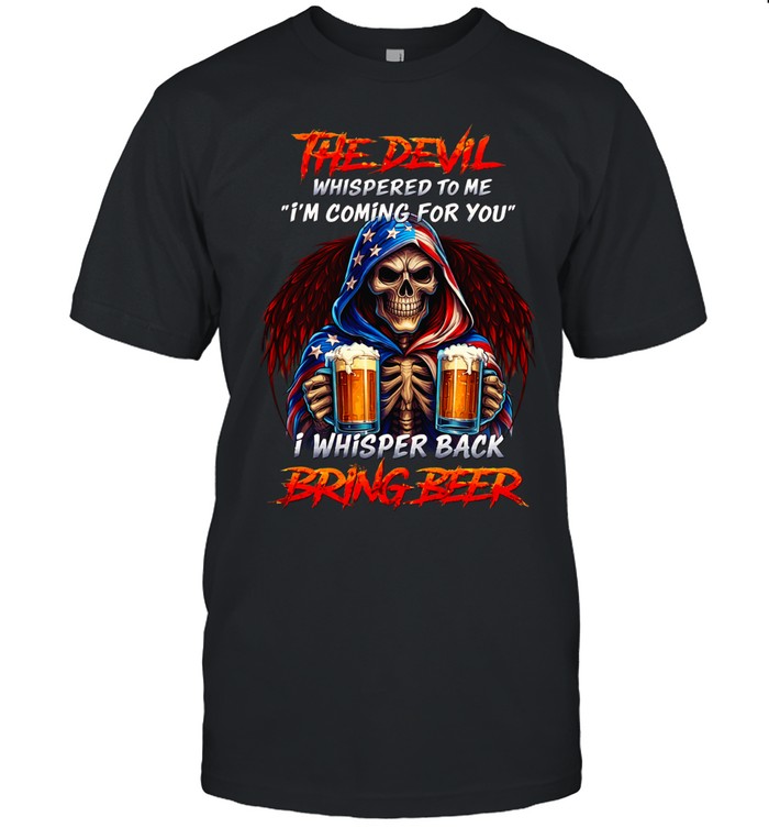 The Devil Whispered To Me “I’m Coming For You” I Whispered Back Bring Beer Unisex T-Shirt