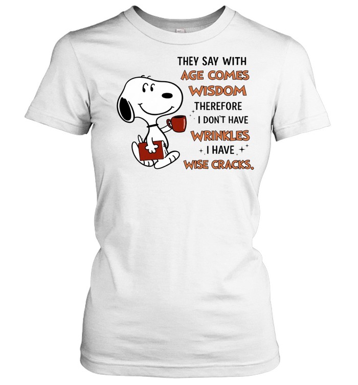 They Say With Age Comes Wisdom So Therefore I Don’t Have Wrinkles I Have Wise Cracks Women T-Shirt