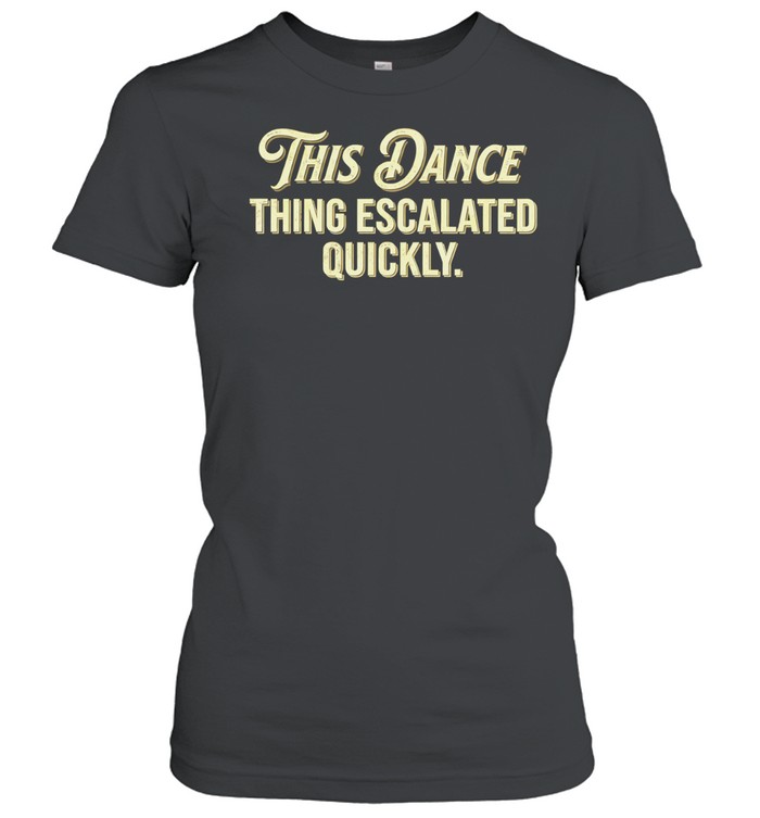 This Dance Thing Escalated Quickly retro Women T-Shirt
