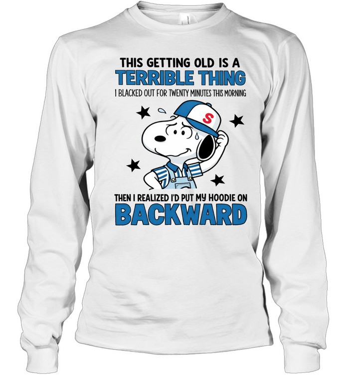 This Getting Old Is A Terrible Thing. I Blacked Out For Twenty Minutes This Morning. Then I Realized I’d Put My Hoodie On Backward Long Sleeve Tee