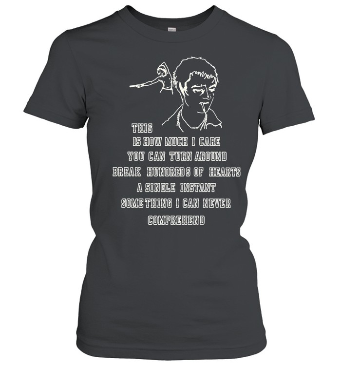 This is how much I care you can turn around break hundreds of hearts a single instant something Women T-Shirt