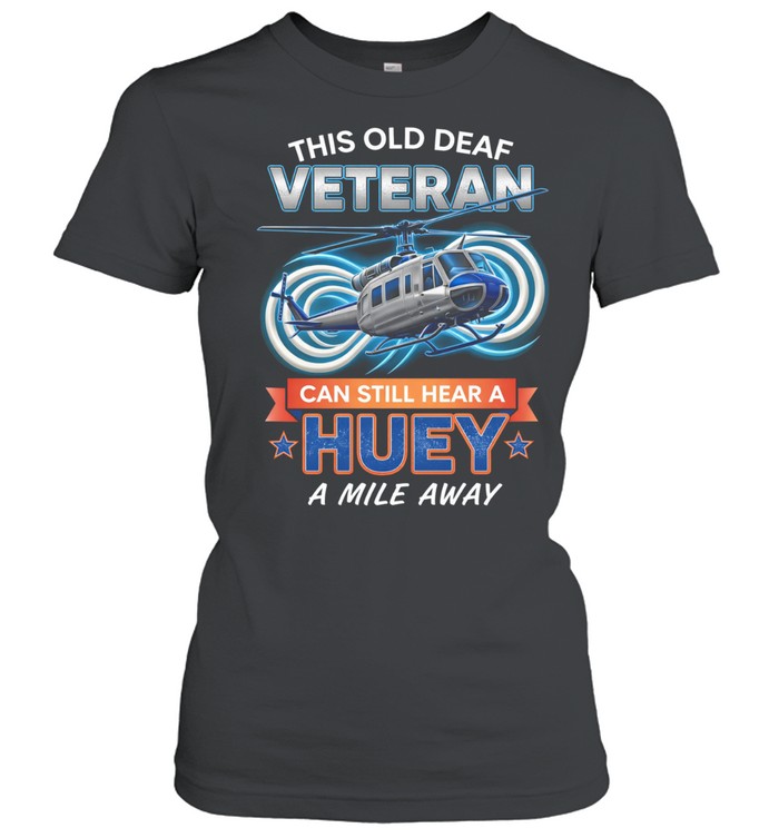 This Old Deaf Veteran Can Still Hear A Huey A Mile Away Patriotic Women T-Shirt