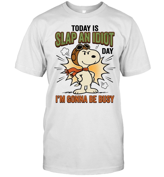 Today Is Slap An Idiot Day I'm Gonna Be Busy Unisex T-Shirt