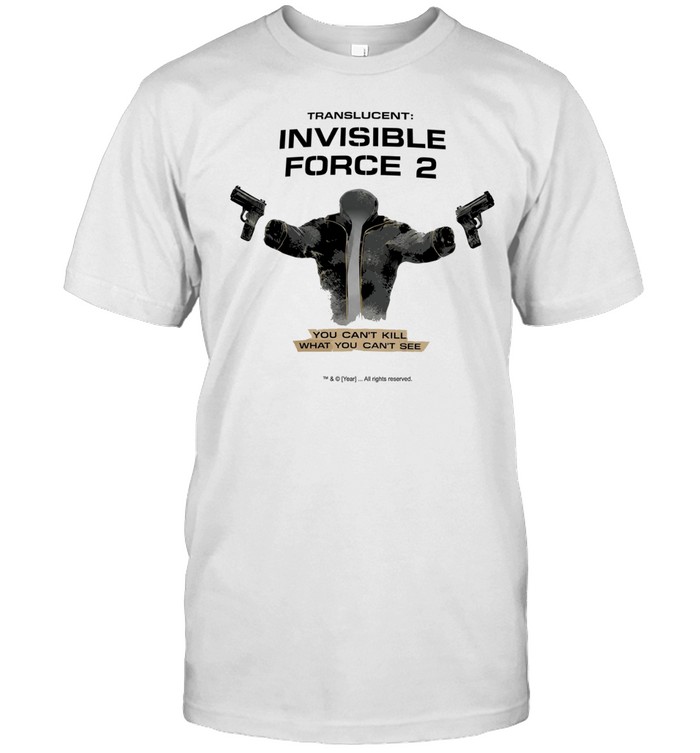 Translucent Invisible Force 2 you can’t kill what you can’t see Unisex T-Shirt