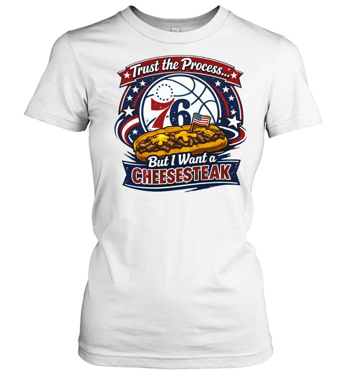 Trust the process but I want a cheesesteak Philadelphia 76ers Women T-Shirt