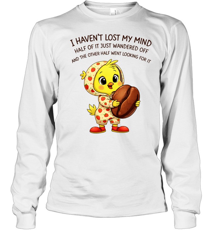 Tweety coffee I haven’t lost my mind half of it just wandered off Long Sleeve Tee