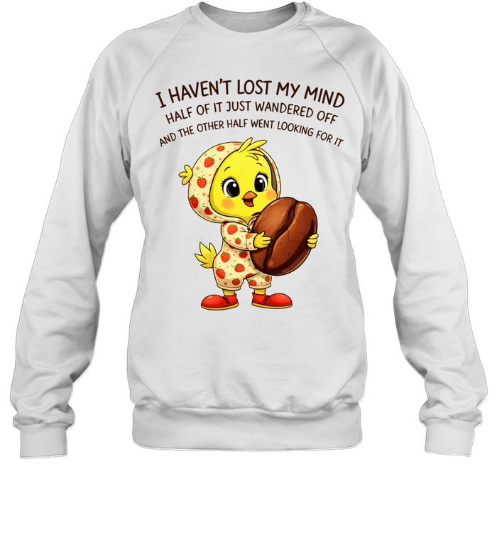 Tweety coffee I haven’t lost my mind half of it just wandered off Sweatshirt