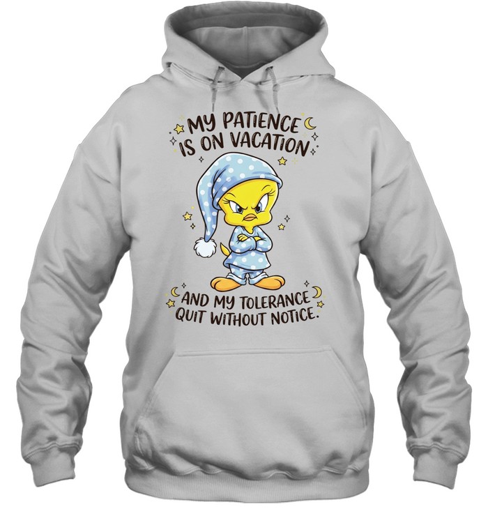 Tweety my patience is on vacation and my tolerance quit without notice Hoodie
