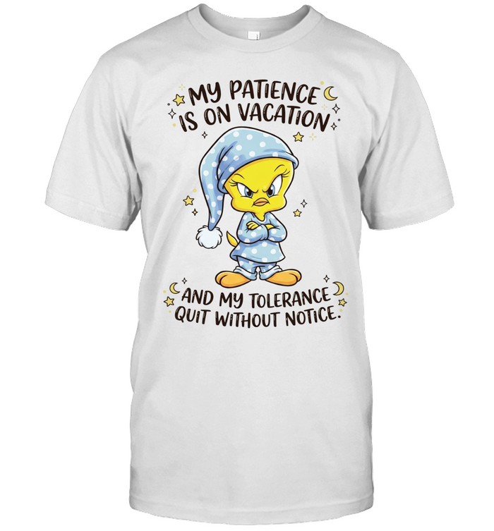 Tweety my patience is on vacation and my tolerance quit without notice Unisex T-Shirt