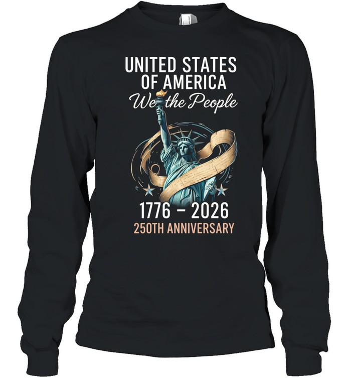 United States Of America We The People 250th Anniversary 1776 2026 Patriotic Long Sleeve Tee