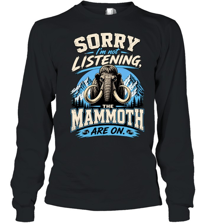 Utah Mammoth sorry I’m not listening The Mammoth are on Long Sleeve Tee