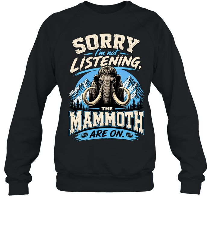 Utah Mammoth sorry I’m not listening The Mammoth are on Sweatshirt