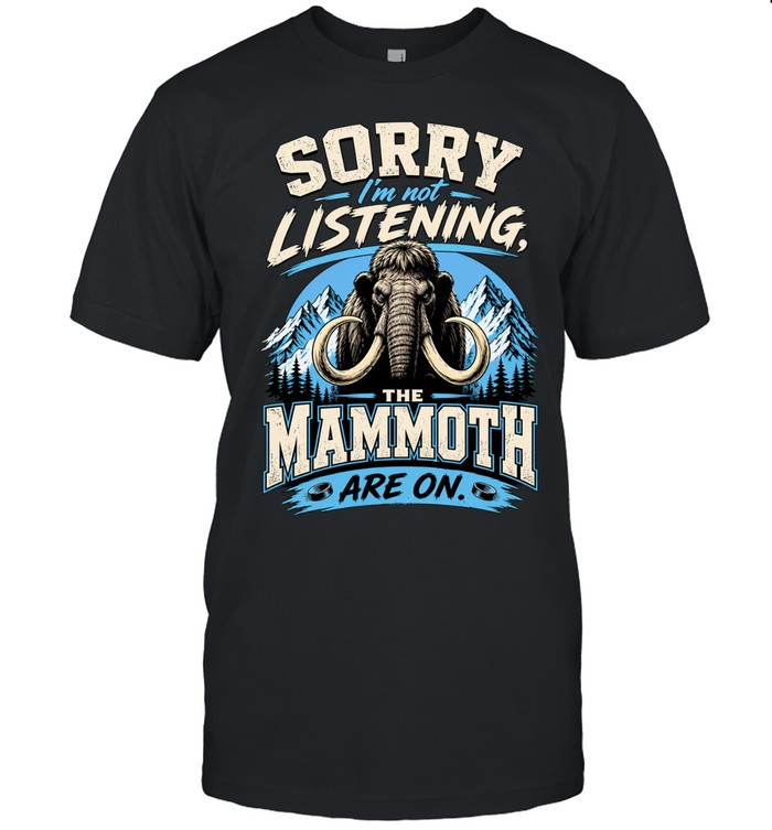 Utah Mammoth sorry I’m not listening The Mammoth are on Unisex T-Shirt