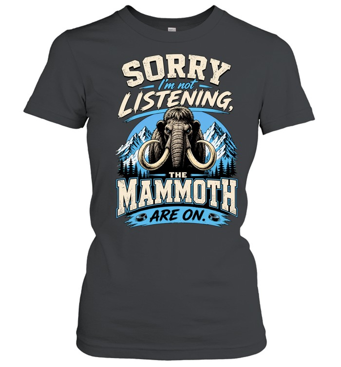 Utah Mammoth sorry I’m not listening The Mammoth are on Women T-Shirt
