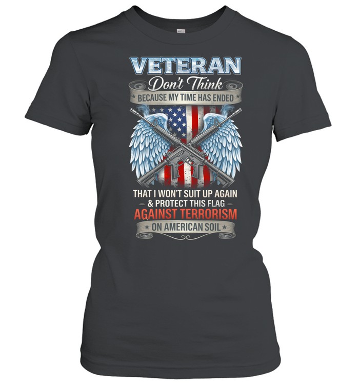 Veteran Dont Think Because My Time Has Ended Against Terrorism Patriotic Women T-Shirt