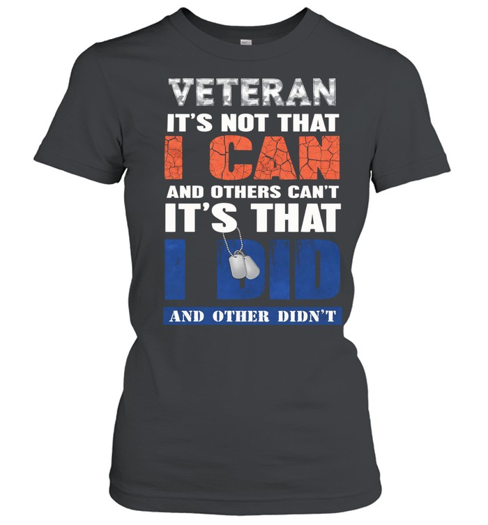 Veteran Its Not That I Can And Others Cant Its That I Did Patriotic Women T-Shirt