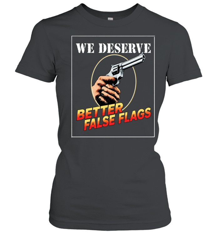 We deserve better false flags Women T-Shirt