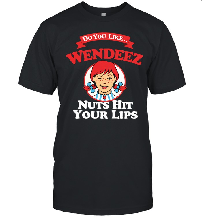 Wendy’s do you like Wendeez nuts hit your lips funny Unisex T-Shirt