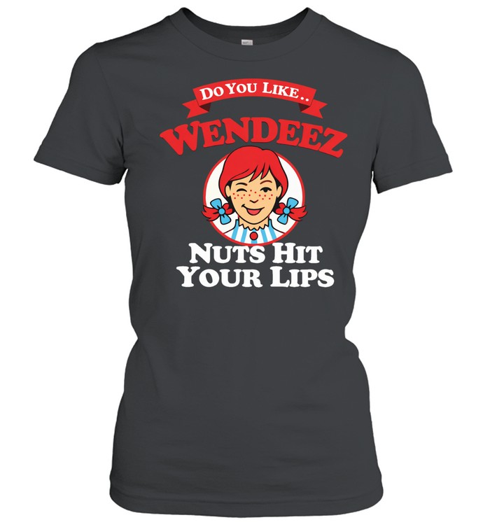 Wendy’s do you like Wendeez nuts hit your lips funny Women T-Shirt