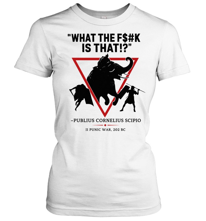 What the fuck is that Publius Cornelius Scipio II Punic War 202 BC Women T-Shirt