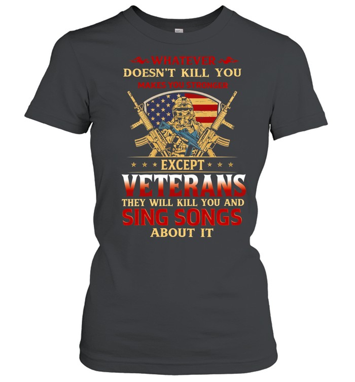 Whatever Doesnt Kill You Makes You Stronger Except Veterans Funny Patriotic Women T-Shirt