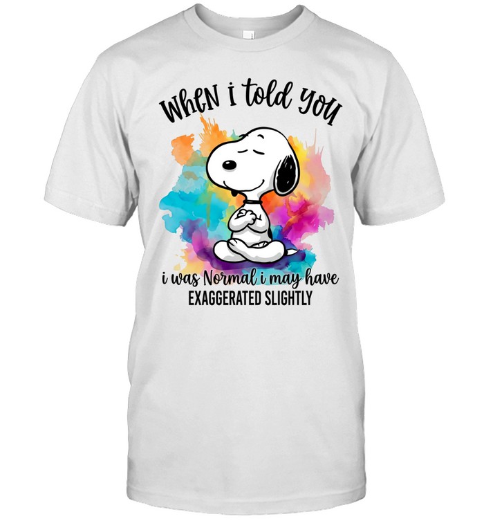 When I told you I was normal I may have exaggerated slightly Unisex T-Shirt