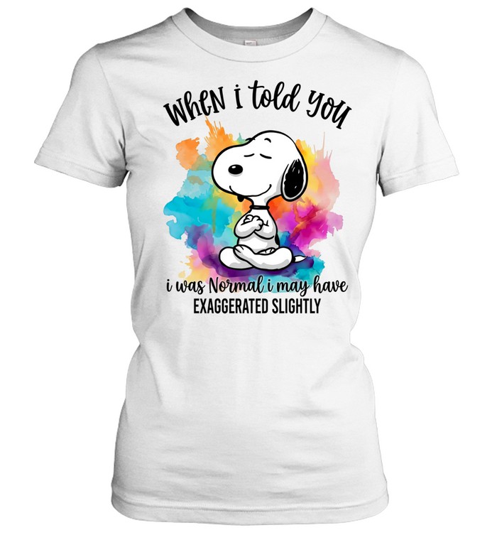 When I told you I was normal I may have exaggerated slightly Women T-Shirt