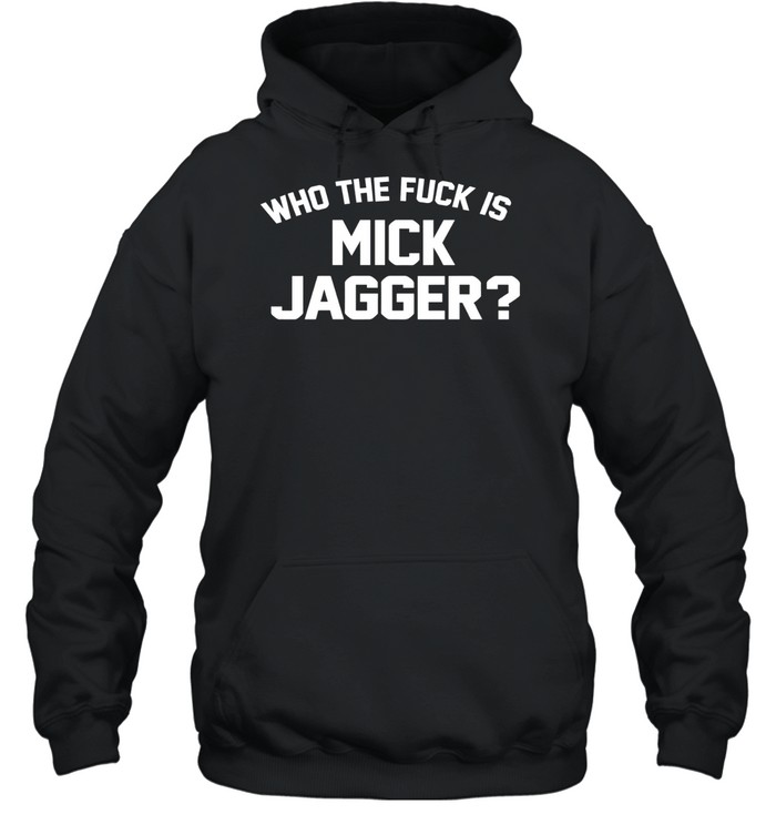 Who the fuck is Mick Jagger Hoodie
