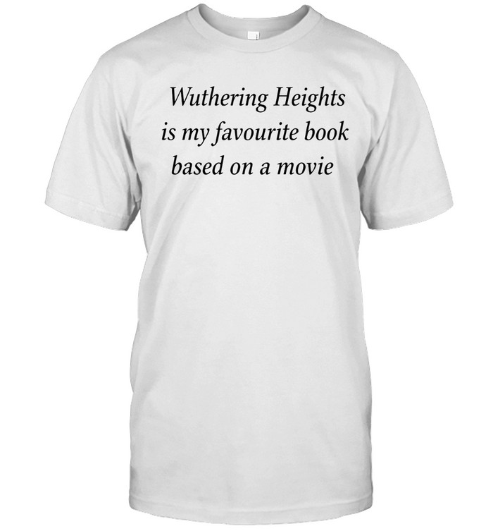 Wuthering heights is my a favourite book based on a movie Unisex T-Shirt