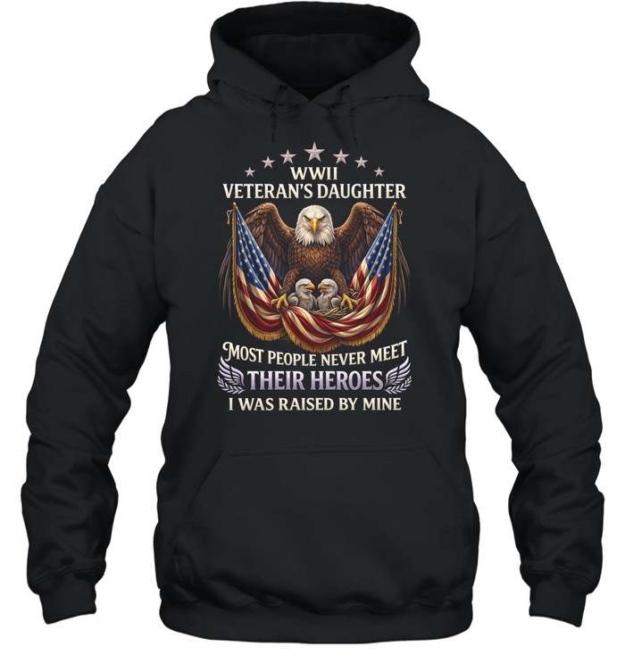 WWII Veterans Daughter Most People Never Meet Their Heroes I Was Raised By Mine Hoodie