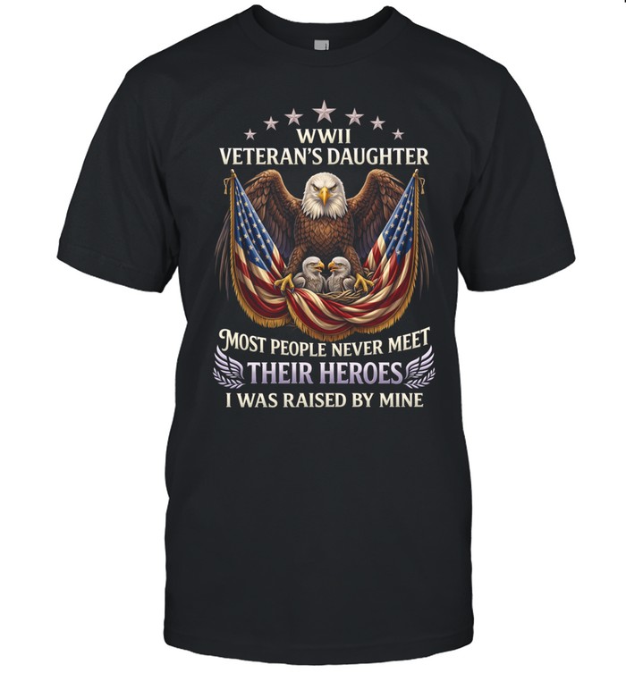 WWII Veterans Daughter Most People Never Meet Their Heroes I Was Raised By Mine Unisex T-Shirt