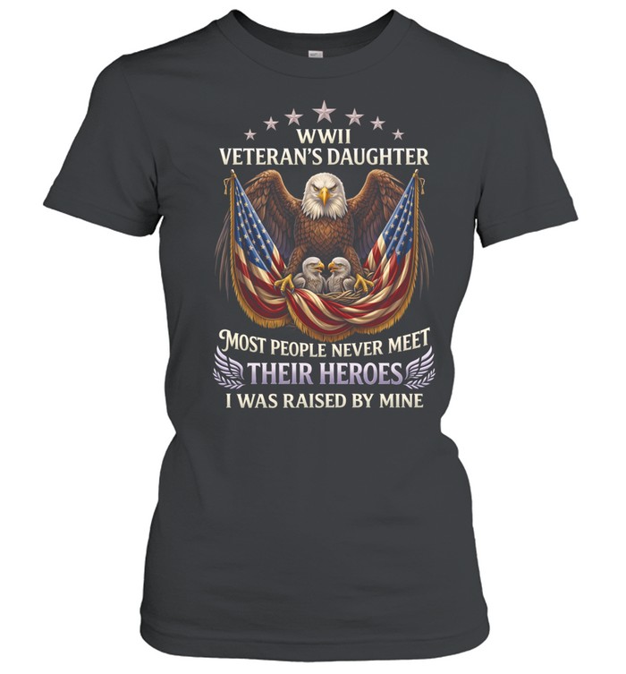 WWII Veterans Daughter Most People Never Meet Their Heroes I Was Raised By Mine Women T-Shirt