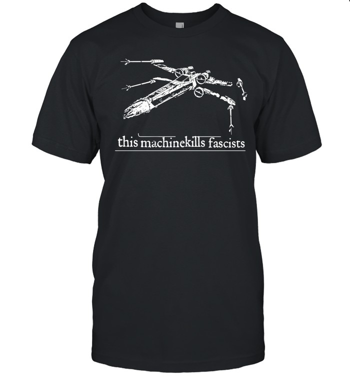 X-Wing of Star Wars this machinekills Fascists funny Unisex T-Shirt