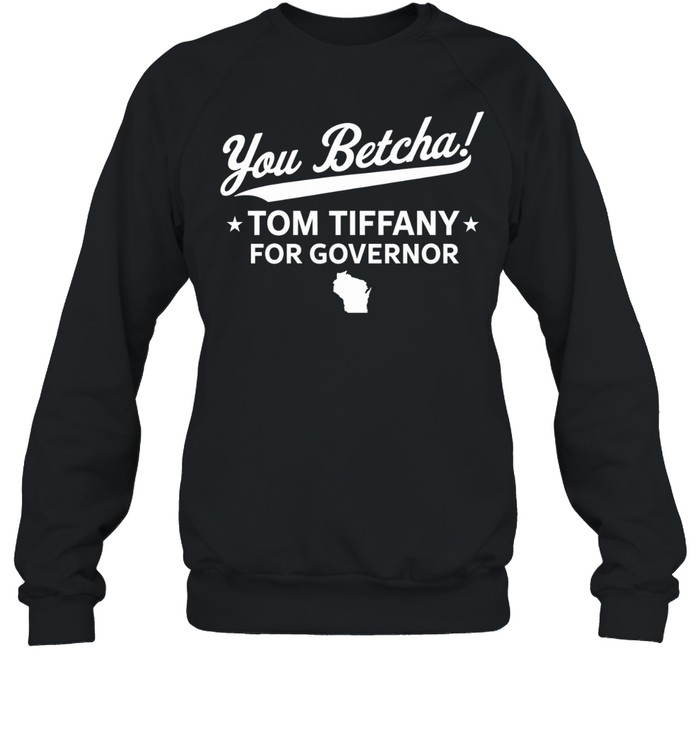 You Betcha Yom Tiffany for Governor Wisconsin map Sweatshirt