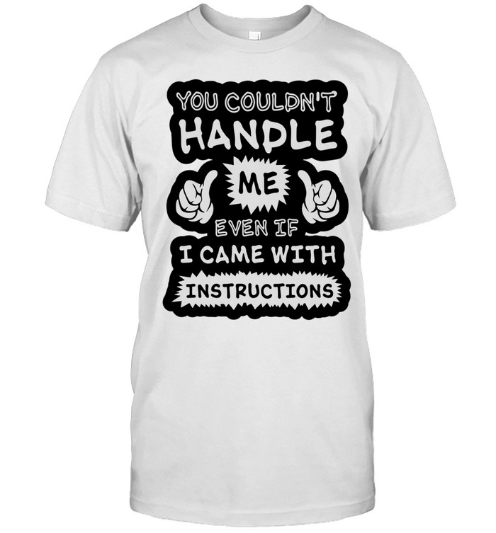 You couldn’t handle me even if I came with instructions humor Unisex T-Shirt