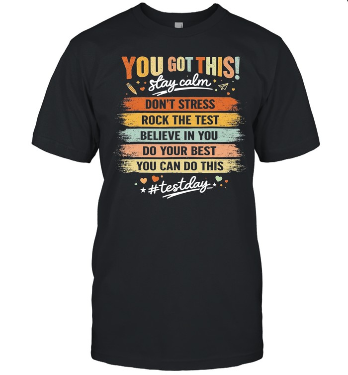 You got this stay calm don’t stress rock the test believe in you do your best you can do this Unisex T-Shirt