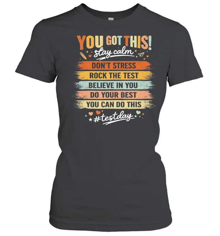 You got this stay calm don’t stress rock the test believe in you do your best you can do this Women T-Shirt