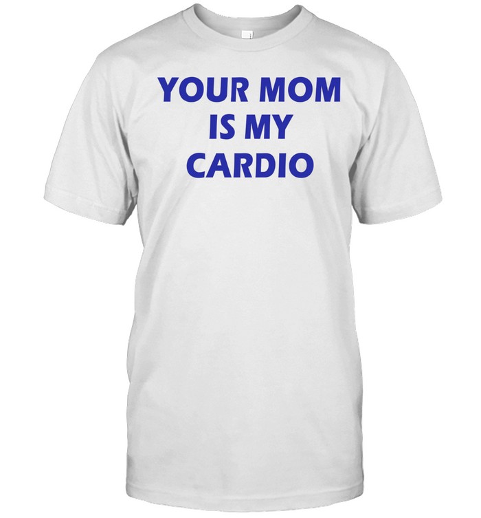 Your mom is my cardio Unisex T-Shirt