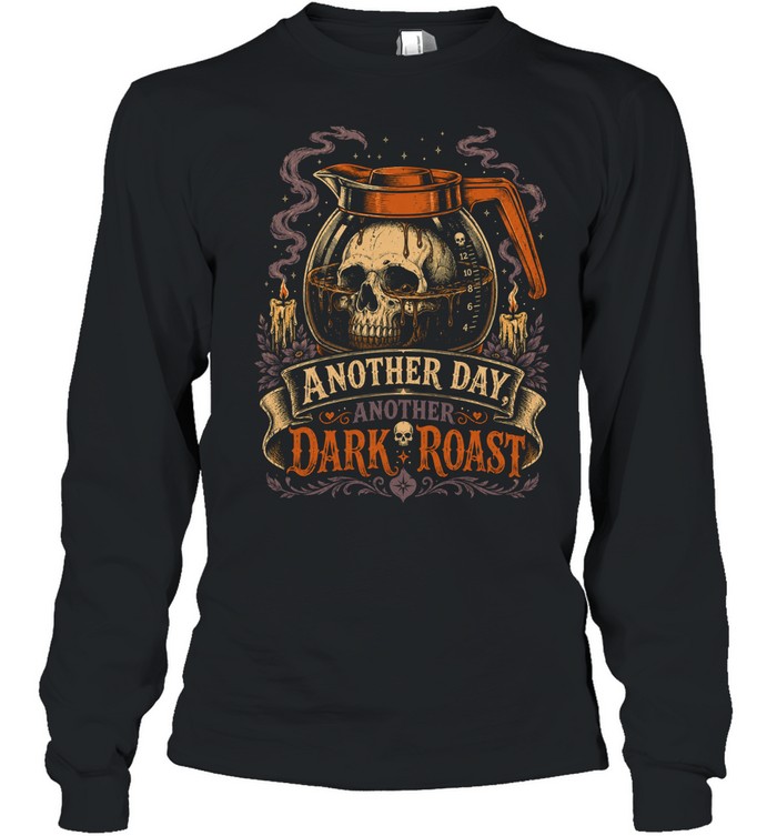 Another Day Another Dark Roast Gothic Skull Coffee Lover Long Sleeve Tee