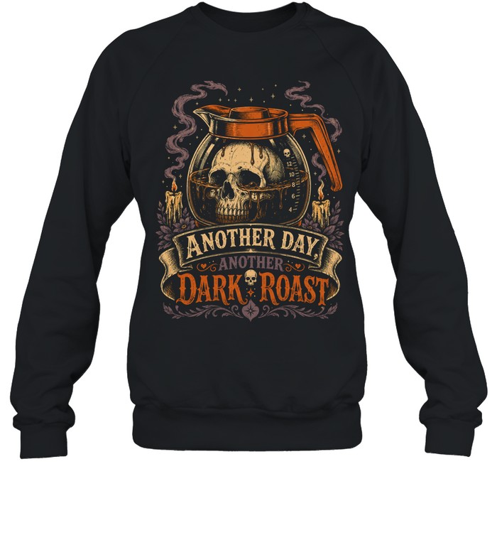 Another Day Another Dark Roast Gothic Skull Coffee Lover Sweatshirt