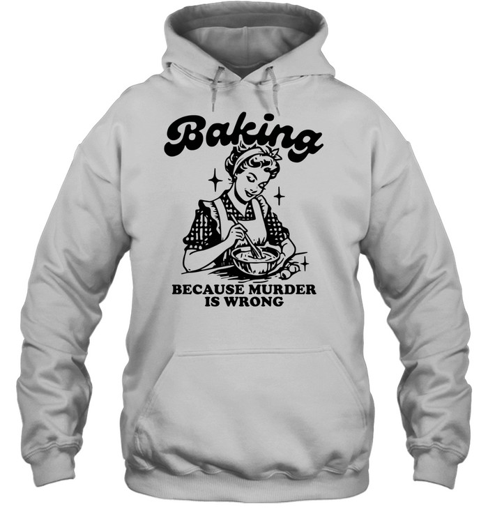 Baking because murder is wrong Hoodie