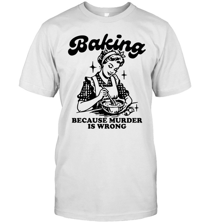 Baking because murder is wrong Unisex T-Shirt