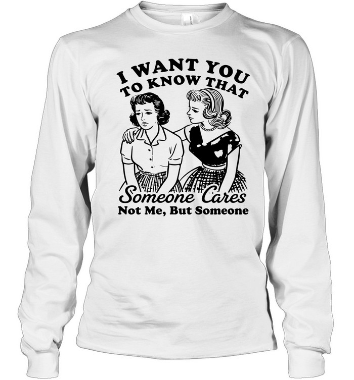 Bestie I want you to know that someone cares not me but someone Long Sleeve Tee