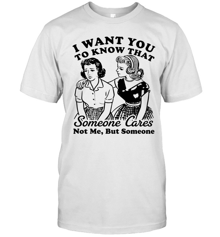 Bestie I want you to know that someone cares not me but someone Unisex T-Shirt