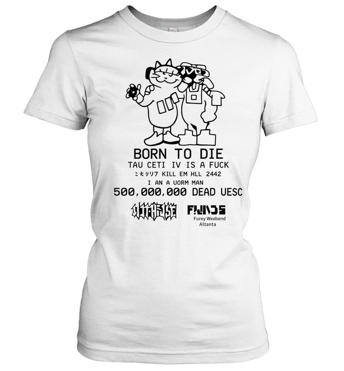 Born To Die Tau Ceti Iv Is A Fuck Kill Em Hll 2442 I An A Uorm Man 500 000 000 Dead Uesc Women T-Shirt