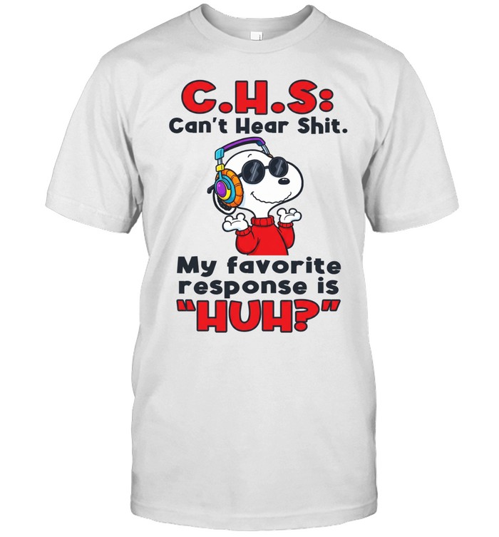 C H S Can't Hear Shit My Favorite Response Is HUH Unisex T-Shirt