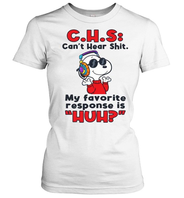 C H S Can't Hear Shit My Favorite Response Is HUH Women T-Shirt