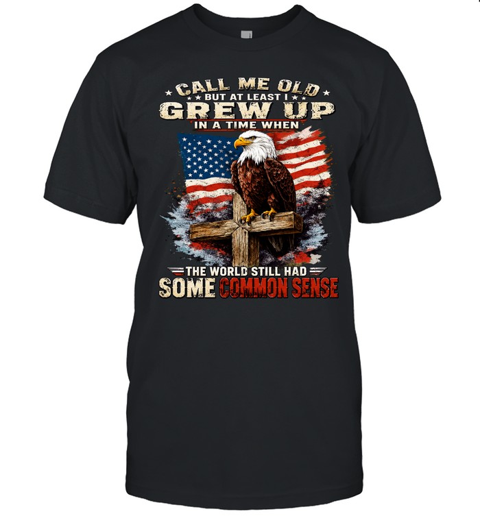 Call Me Old But At Least I Grew Up With Common Sense Veteran Eagle Unisex T-Shirt