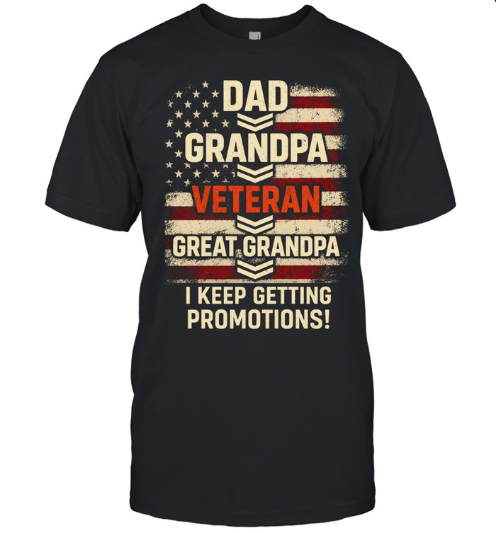 Dad Grandpa Veteran Great Grandpa I Keep Getting Promotions Unisex T-Shirt