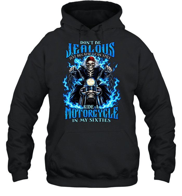 Don’t Be Jealous Just Because I Can Still Ride A Motorcycle In My Sixties Hoodie
